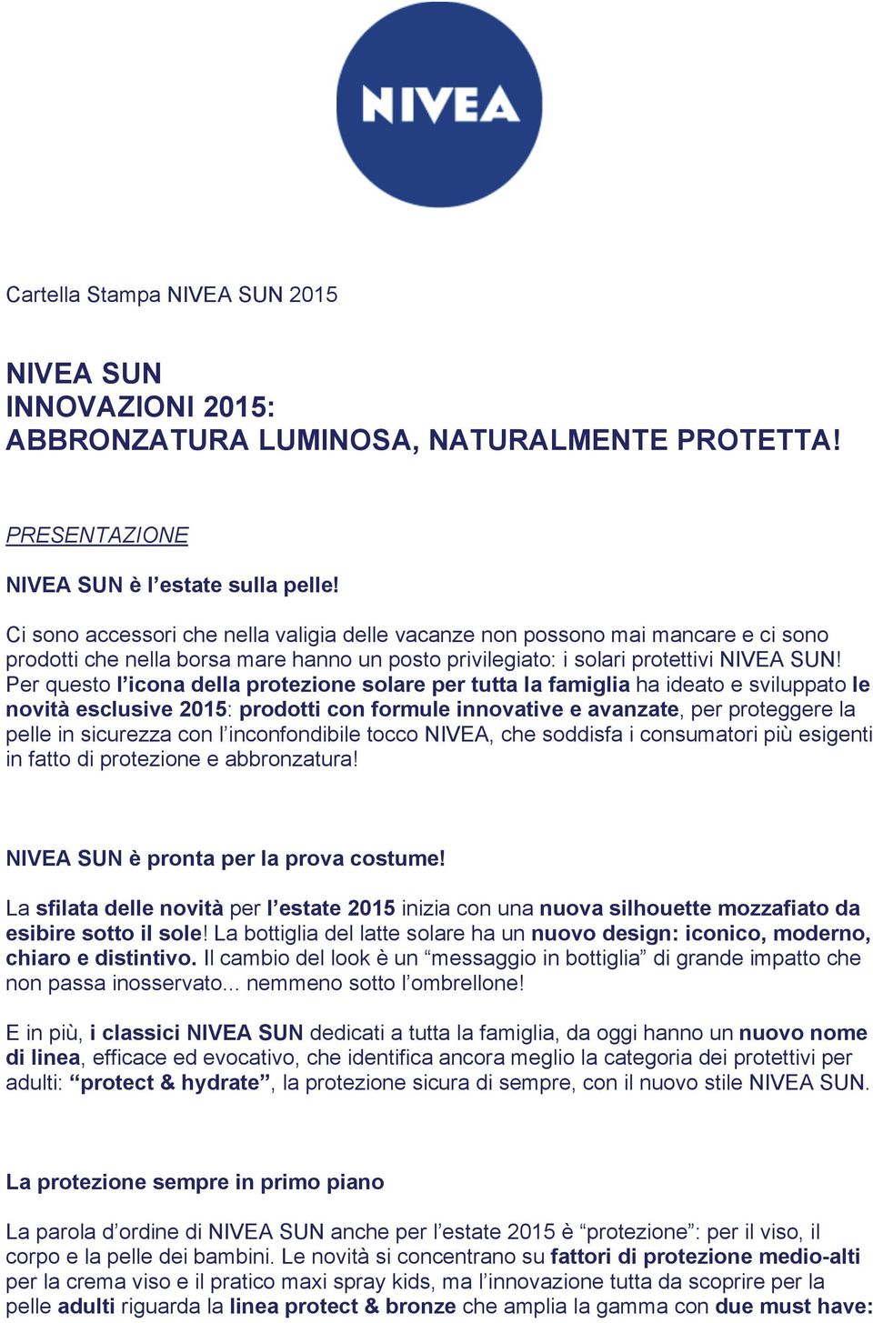 Per questo l icona della protezione solare per tutta la famiglia ha ideato e sviluppato le novità esclusive 2015: prodotti con formule innovative e avanzate, per proteggere la pelle in sicurezza con