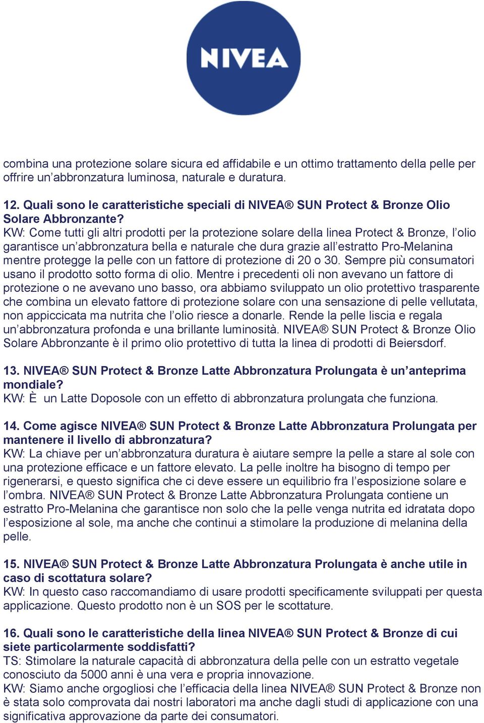 KW: Come tutti gli altri prodotti per la protezione solare della linea Protect & Bronze, l olio garantisce un abbronzatura bella e naturale che dura grazie all estratto Pro-Melanina mentre protegge