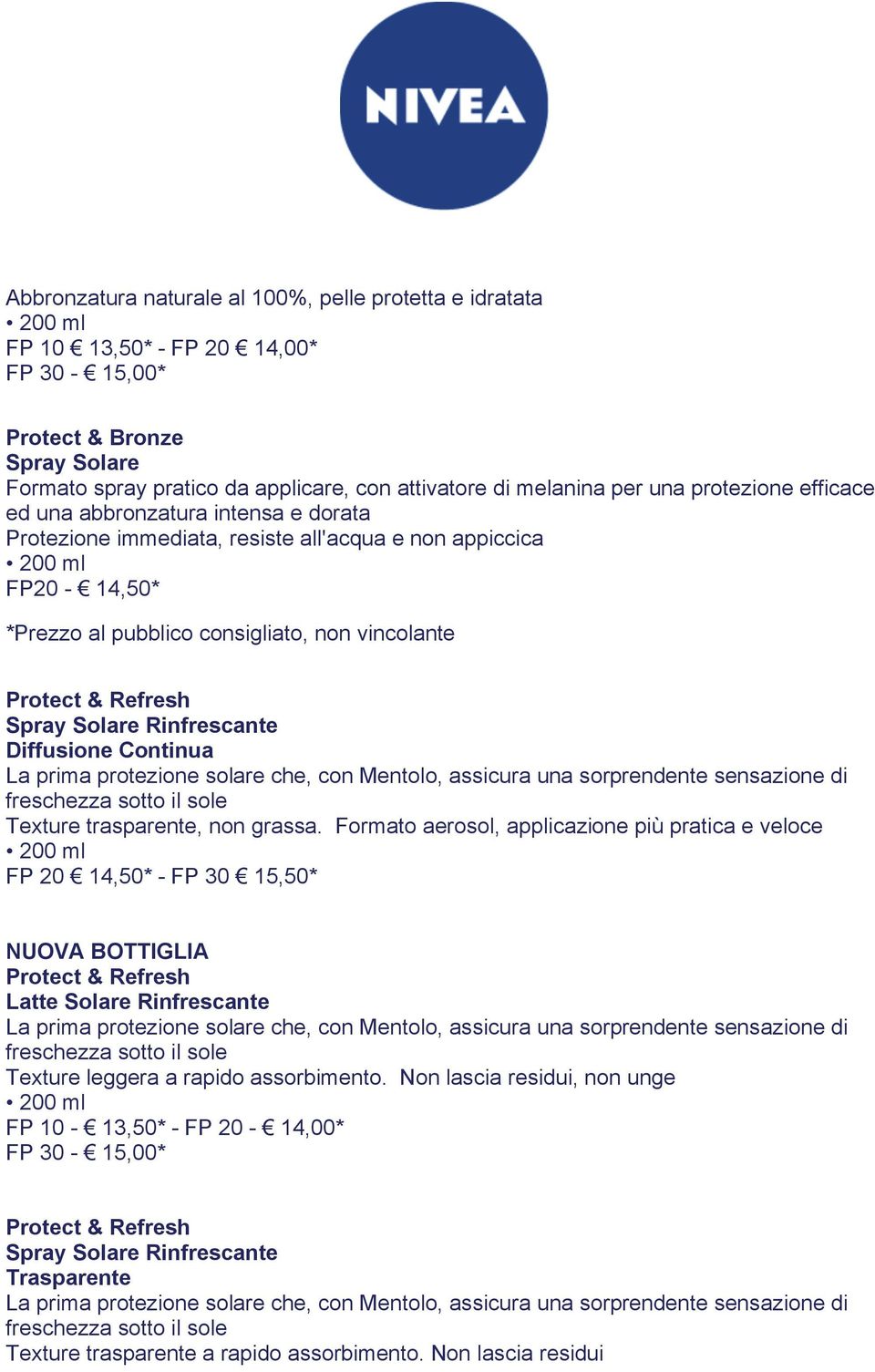 protezione solare che, con Mentolo, assicura una sorprendente sensazione di freschezza sotto il sole Texture trasparente, non grassa.