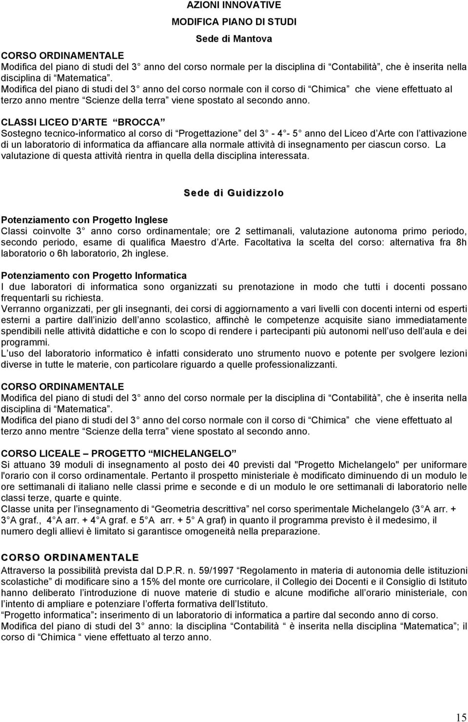 CLASSI LICEO D ARTE BROCCA Sostegno tecnico-informatico al corso di Progettazione del 3-4 - 5 anno del Liceo d Arte con l attivazione di un laboratorio di informatica da affiancare alla normale