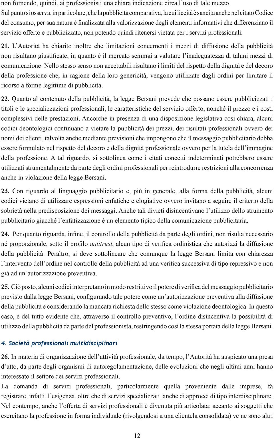 informativi che differenziano il servizio offerto e pubblicizzato, non potendo quindi ritenersi vietata per i servizi professionali. 21.