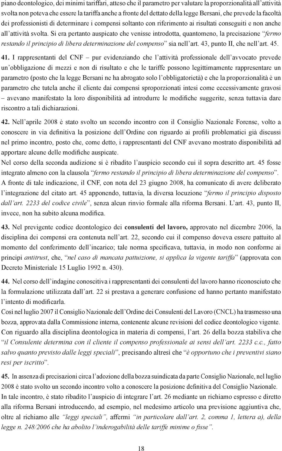 Si era pertanto auspicato che venisse introdotta, quantomeno, la precisazione fermo restando il principio di libera determinazione del compenso sia nell art. 43, punto II, che nell art. 45. 41.