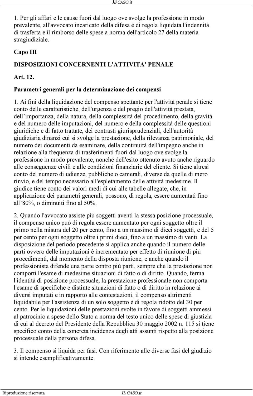 Ai fini della liquidazione del compenso spettante per l'attività penale si tiene conto delle caratteristiche, dell'urgenza e del pregio dell'attività prestata, dell importanza, della natura, della