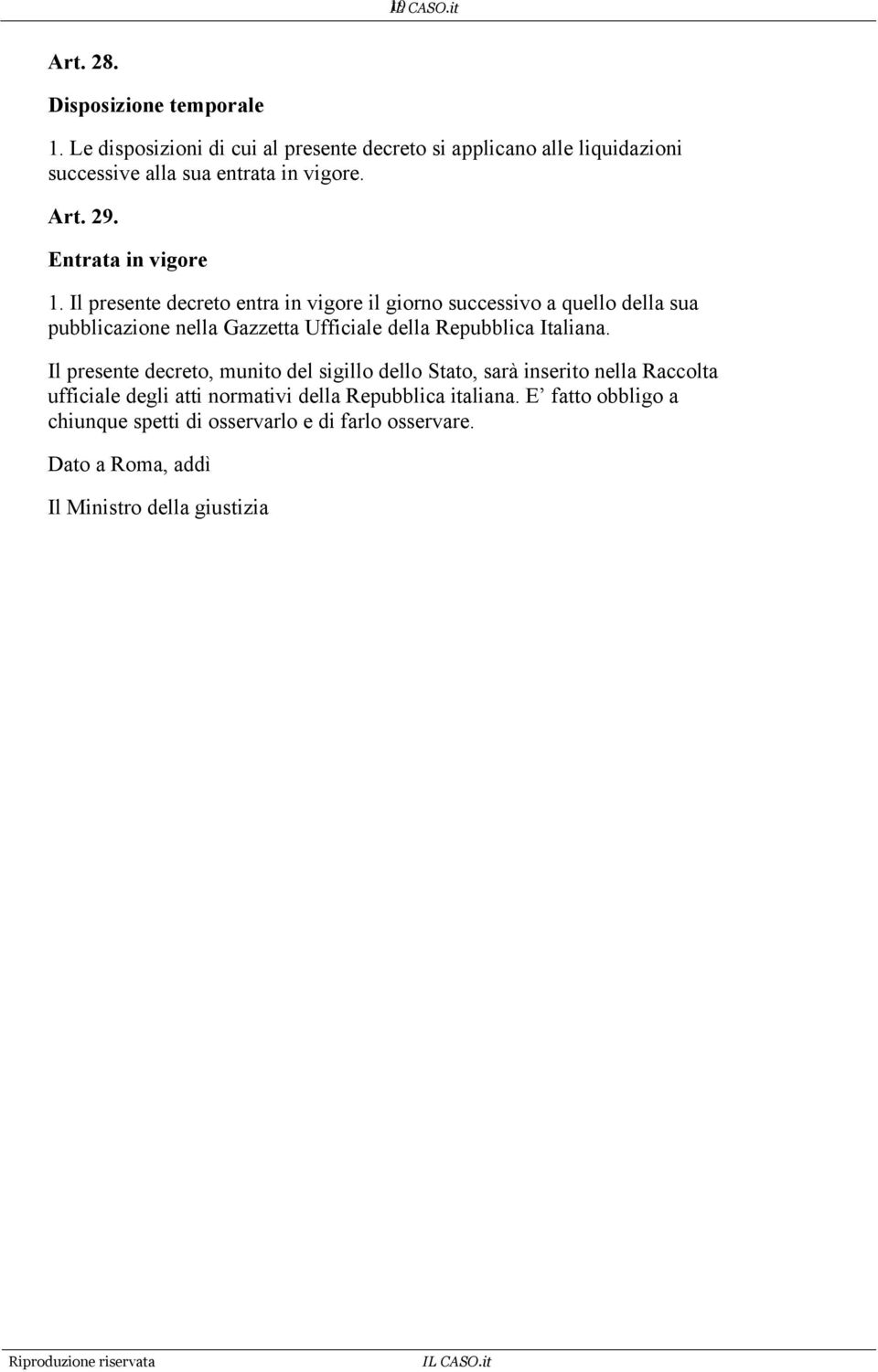 Il presente decreto entra in vigore il giorno successivo a quello della sua pubblicazione nella Gazzetta Ufficiale della Repubblica Italiana.