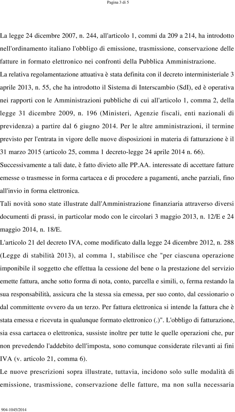 Amministrazione. La relativa regolamentazione attuativa è stata definita con il decreto interministeriale 3 aprile 2013, n.