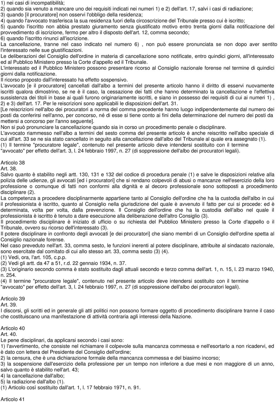 è iscritto; 5) quando l'iscritto non abbia prestato giuramento senza giustificato motivo entro trenta giorni dalla notificazione del provvedimento di iscrizione, fermo per altro il disposto dell'art.