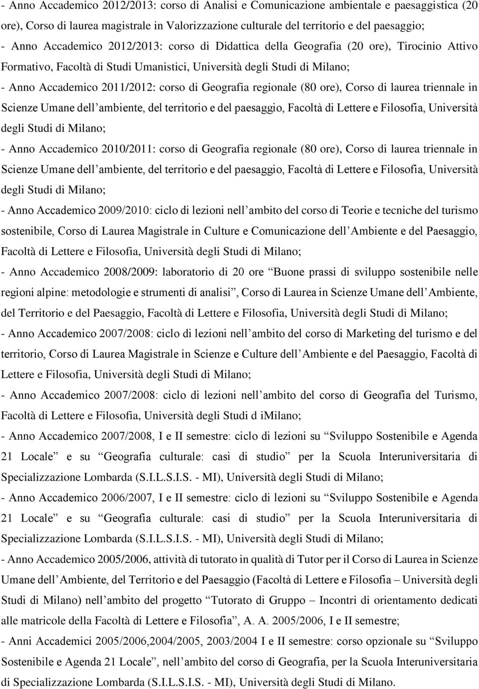 Geografia regionale (80 ore), Corso di laurea triennale in Scienze Umane dell ambiente, del territorio e del paesaggio, Facoltà di Lettere e Filosofia, Università degli Studi di Milano; - Anno