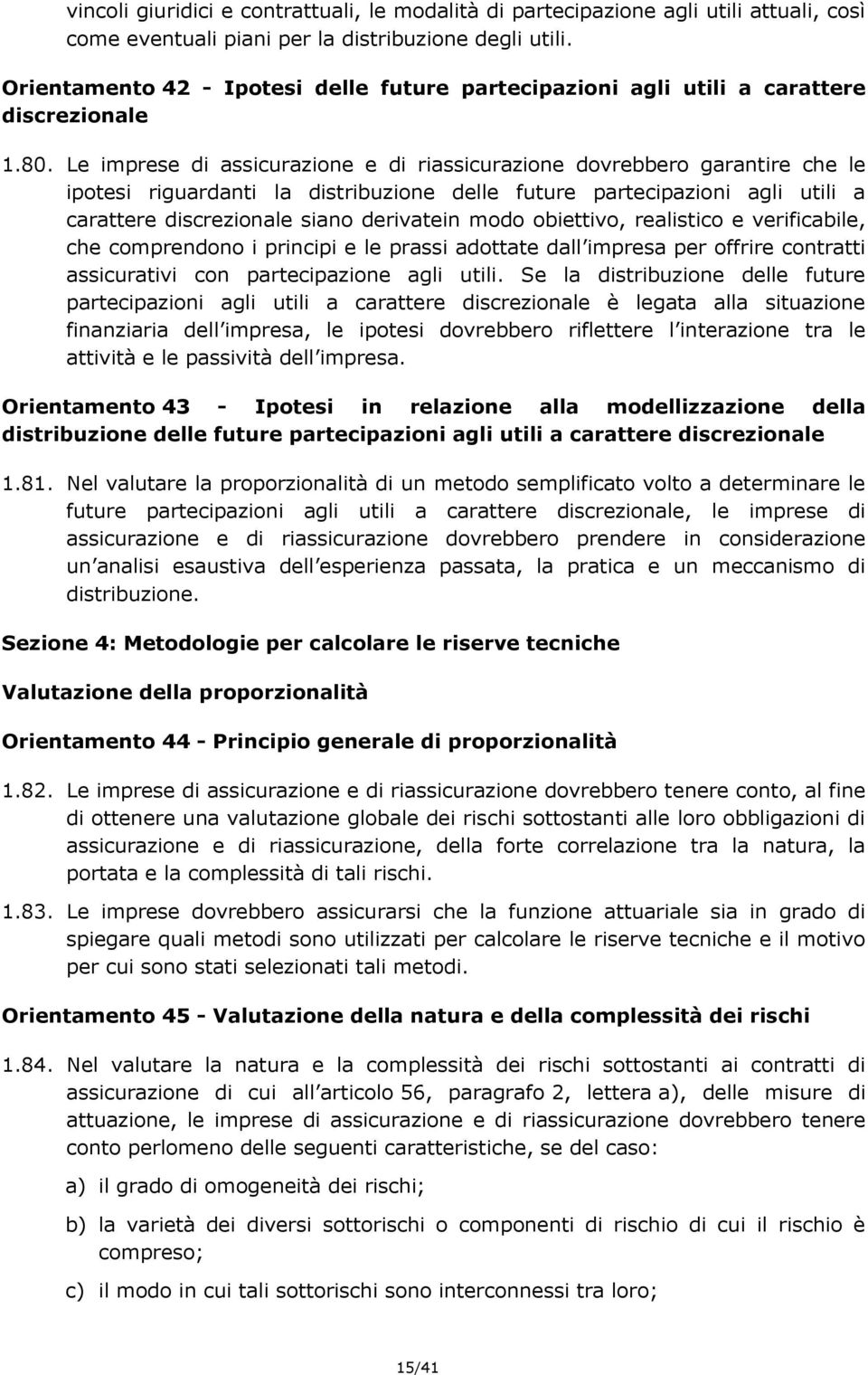 Le imprese di assicurazione e di riassicurazione dovrebbero garantire che le ipotesi riguardanti la distribuzione delle future partecipazioni agli utili a carattere discrezionale siano derivatein