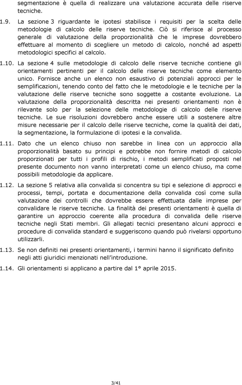 Ciò si riferisce al processo generale di valutazione della proporzionalità che le imprese dovrebbero effettuare al momento di scegliere un metodo di calcolo, nonché ad aspetti metodologici specifici