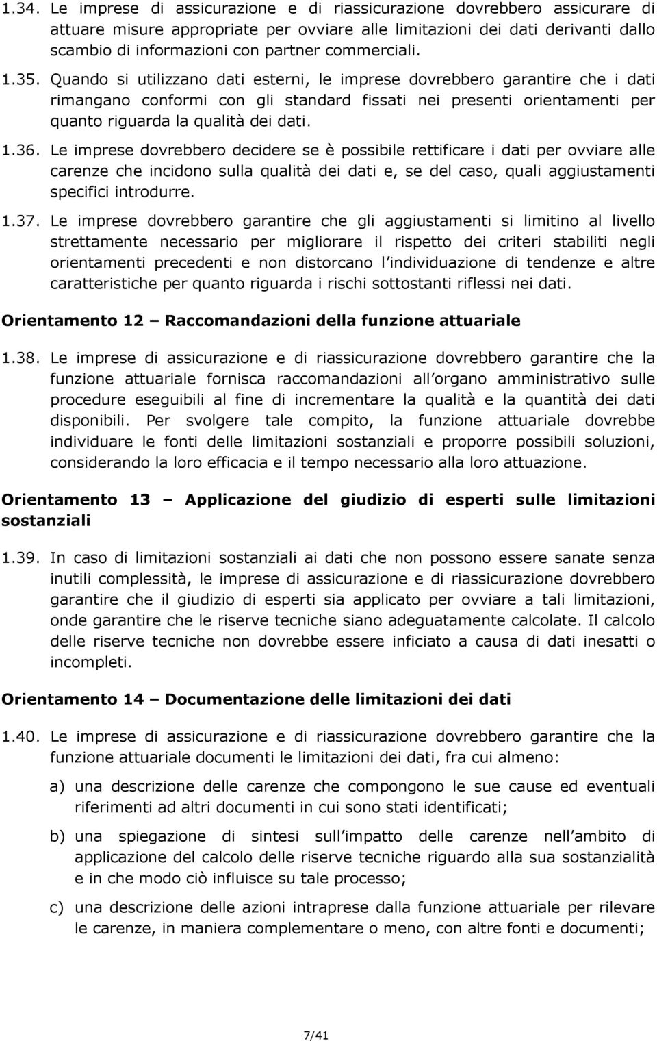 Quando si utilizzano dati esterni, le imprese dovrebbero garantire che i dati rimangano conformi con gli standard fissati nei presenti orientamenti per quanto riguarda la qualità dei dati. 1.36.