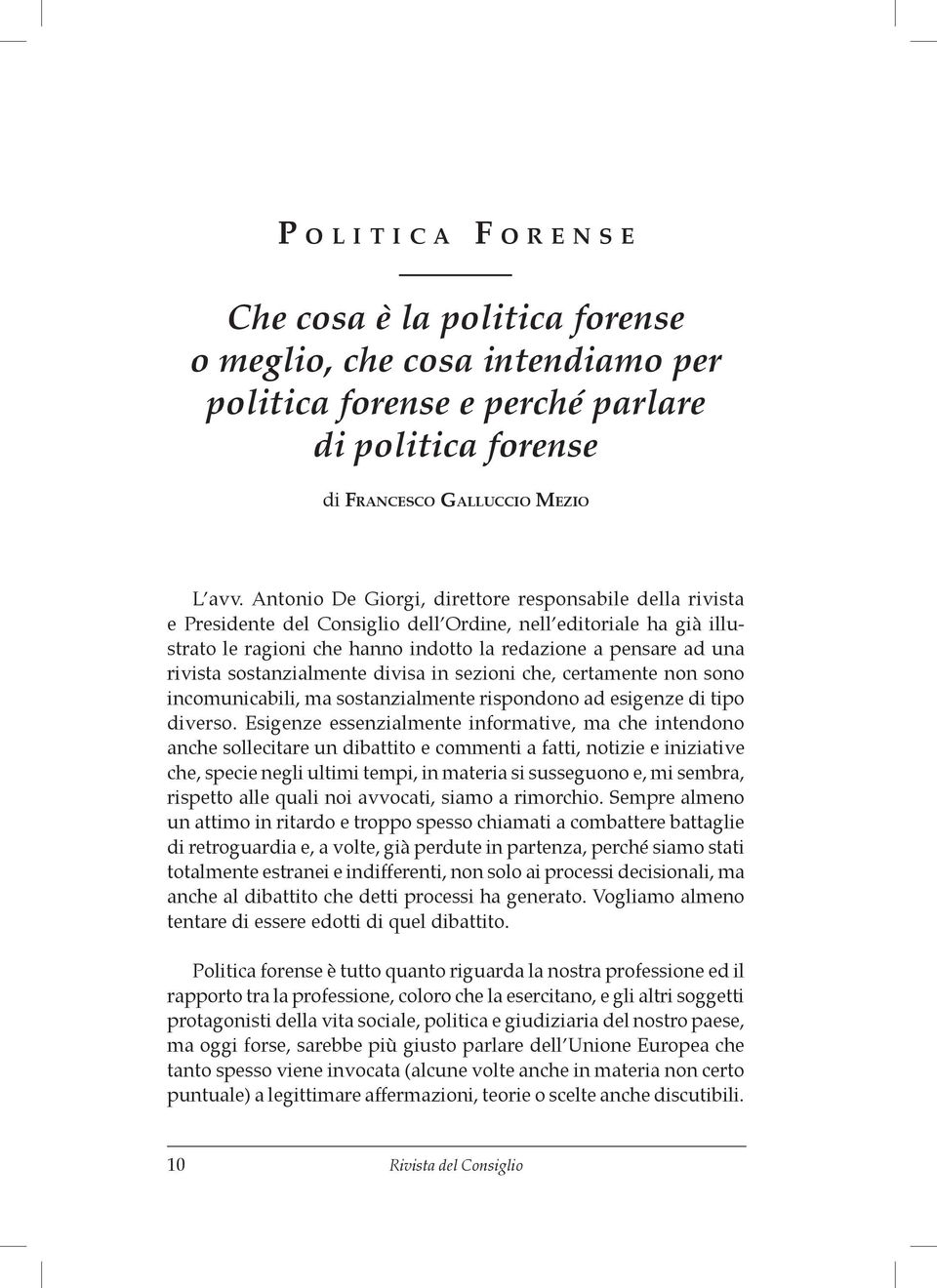 Antonio De Giorgi, direttore responsabile della rivista e Presidente del Consiglio dell Ordine, nell editoriale ha già illustrato le ragioni che hanno indotto la redazione a pensare ad una rivista