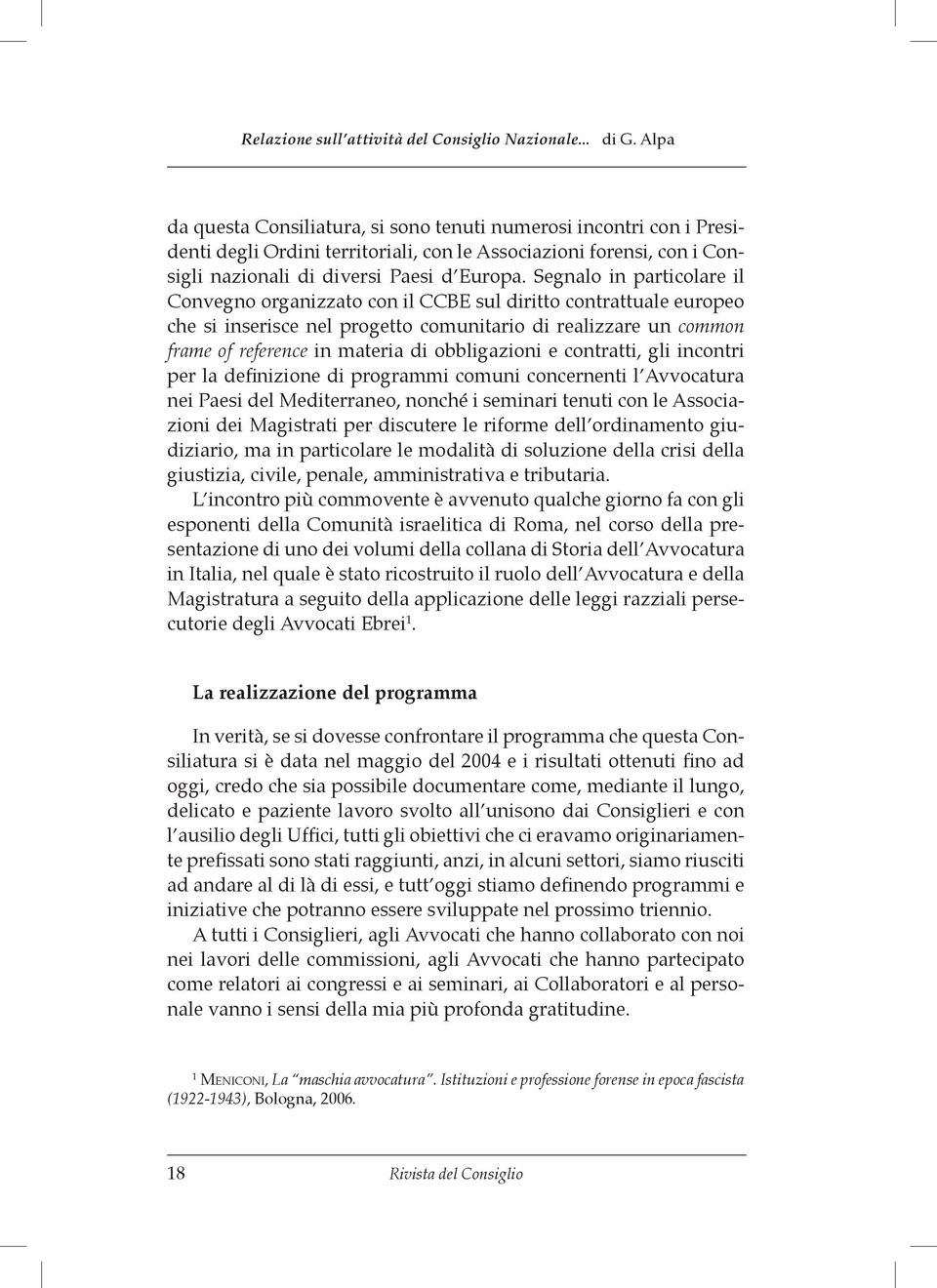 Segnalo in particolare il Convegno organizzato con il CCBE sul diritto contrattuale europeo che si inserisce nel progetto comunitario di realizzare un common frame of reference in materia di