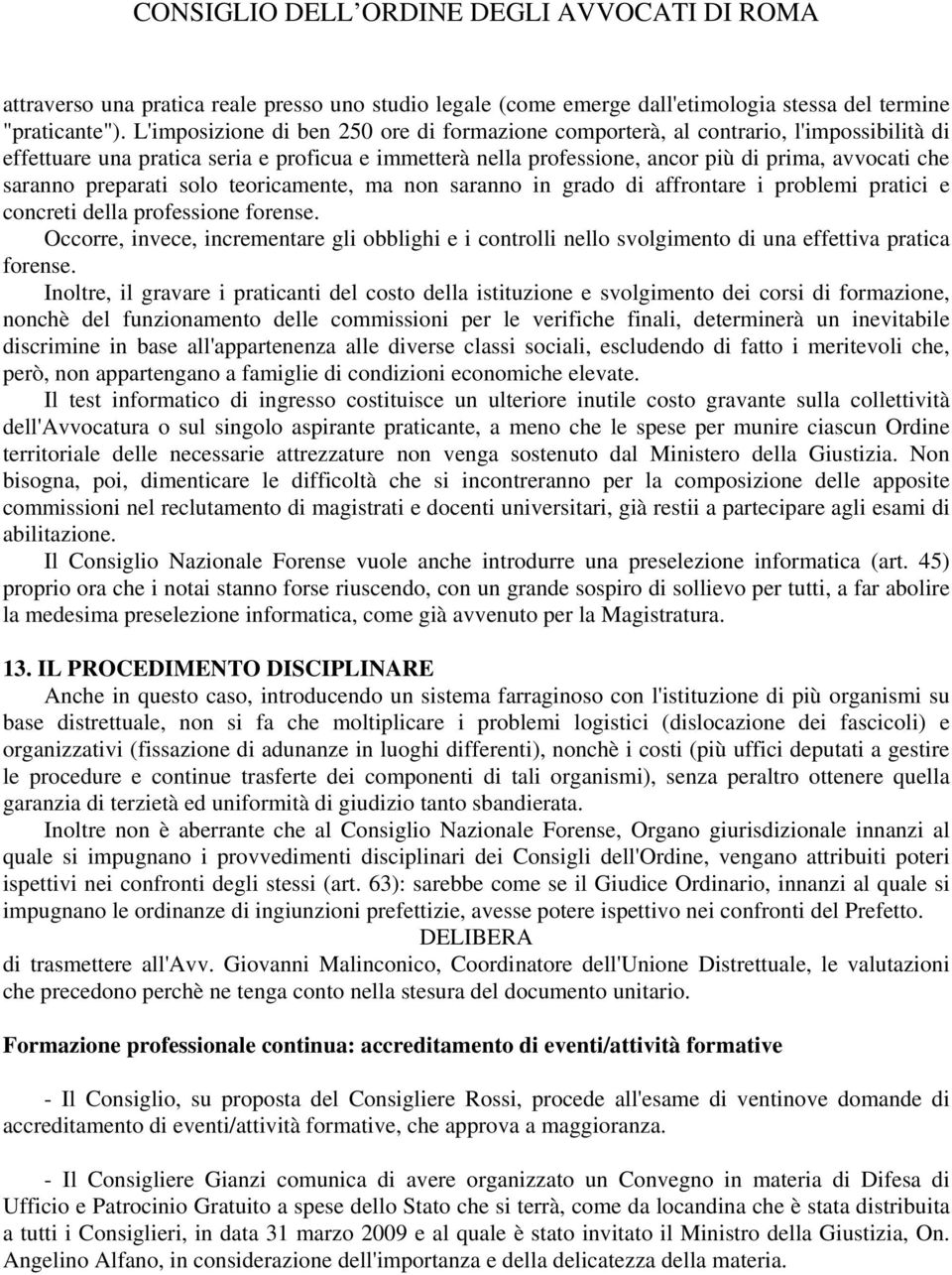 preparati solo teoricamente, ma non saranno in grado di affrontare i problemi pratici e concreti della professione forense.