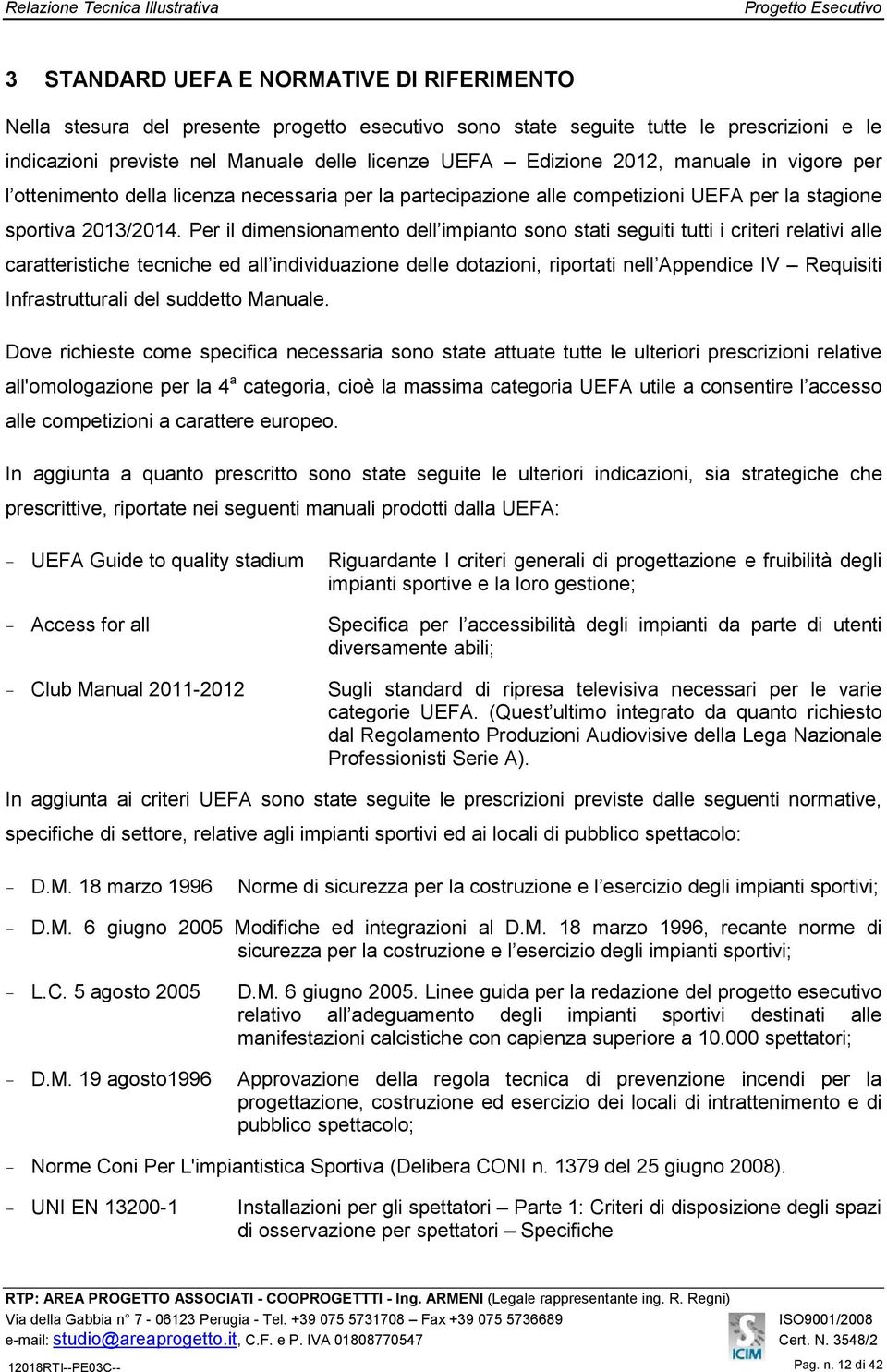 Per il dimensionamento dell impianto sono stati seguiti tutti i criteri relativi alle caratteristiche tecniche ed all individuazione delle dotazioni, riportati nell Appendice IV Requisiti