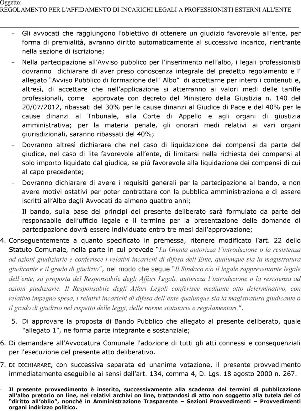 allegato Avviso Pubblico di formazione dell Albo di accettarne per intero i contenuti e, altresì, di accettare che nell applicazione si atterranno ai valori medi delle tariffe professionali, come