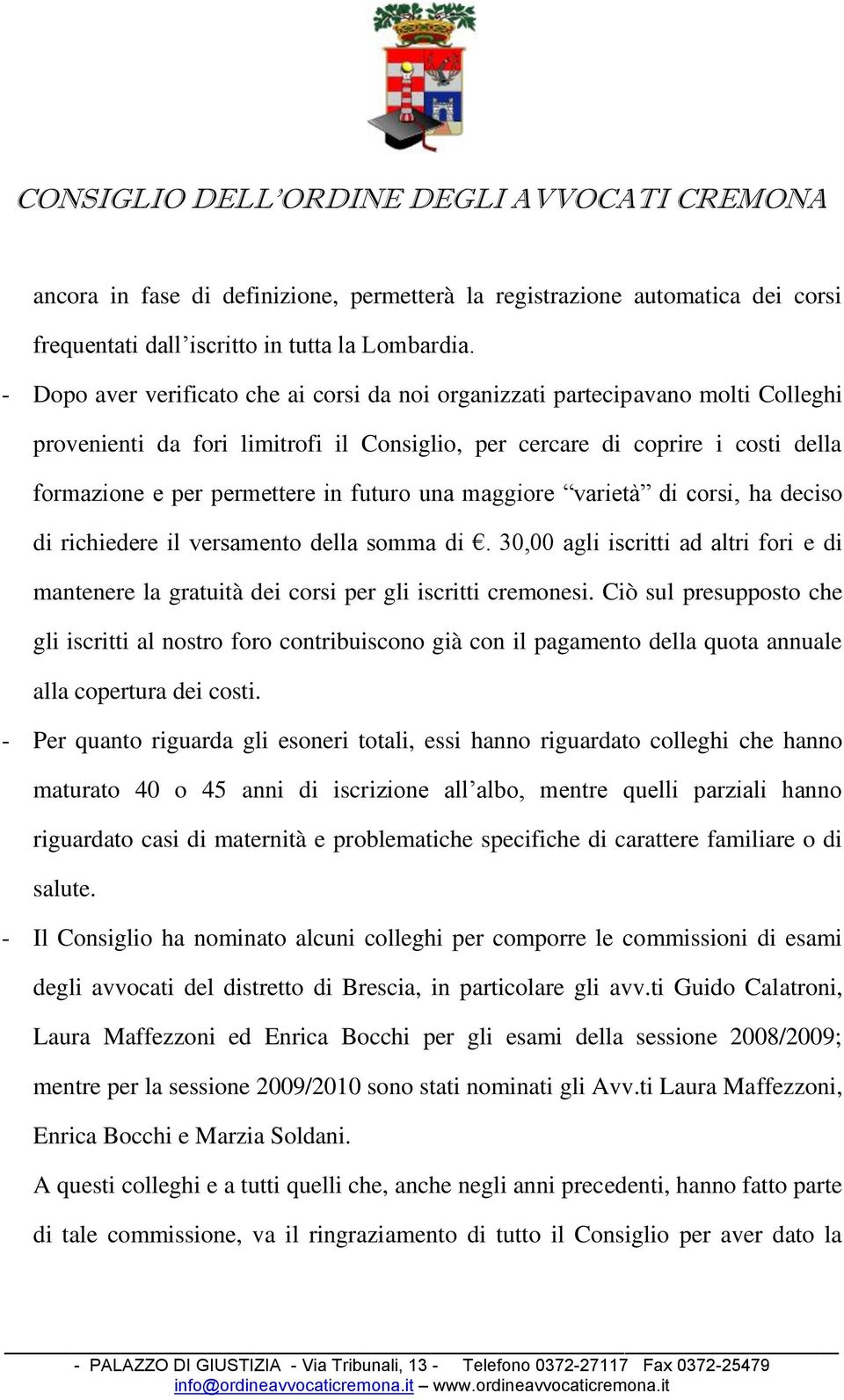 futuro una maggiore varietà di corsi, ha deciso di richiedere il versamento della somma di. 30,00 agli iscritti ad altri fori e di mantenere la gratuità dei corsi per gli iscritti cremonesi.