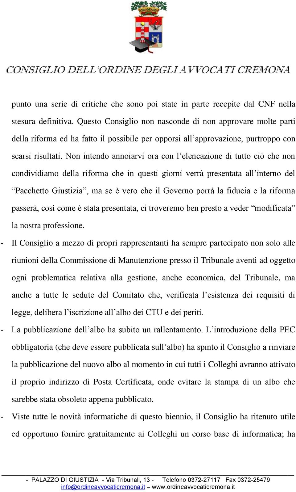 Non intendo annoiarvi ora con l elencazione di tutto ciò che non condividiamo della riforma che in questi giorni verrà presentata all interno del Pacchetto Giustizia, ma se è vero che il Governo