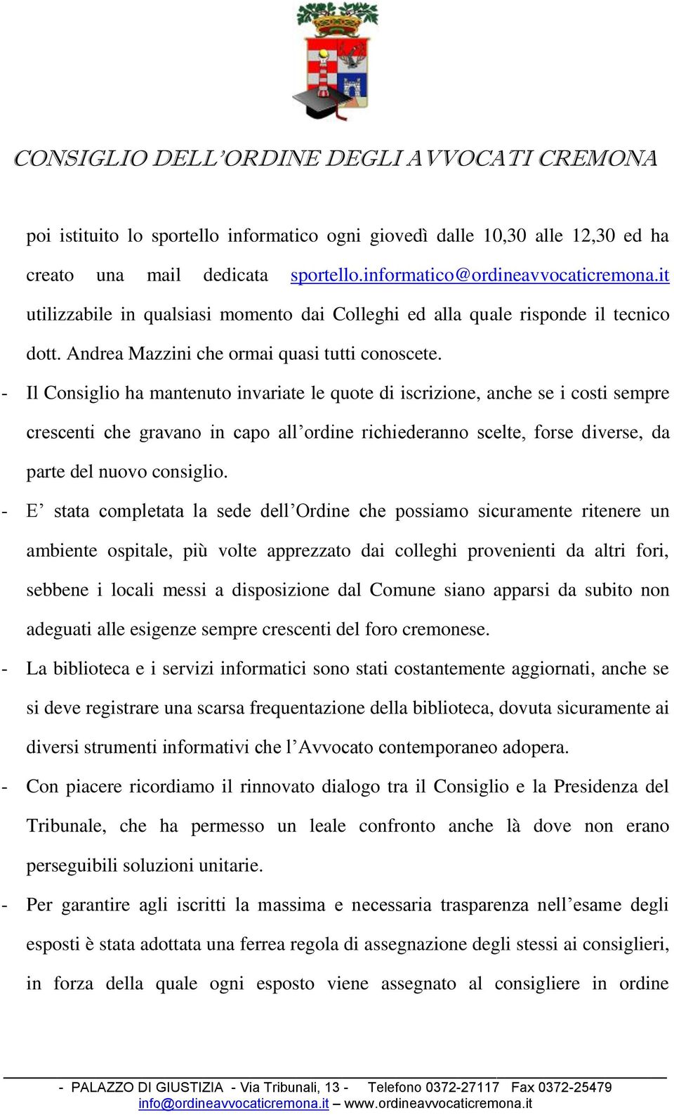 - Il Consiglio ha mantenuto invariate le quote di iscrizione, anche se i costi sempre crescenti che gravano in capo all ordine richiederanno scelte, forse diverse, da parte del nuovo consiglio.