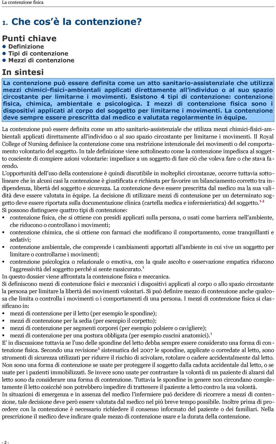 applicati direttamente all individuo o al suo spazio circostante per limitarne i movimenti. Esistono 4 tipi di contenzione: contenzione fisica, chimica, ambientale e psicologica.