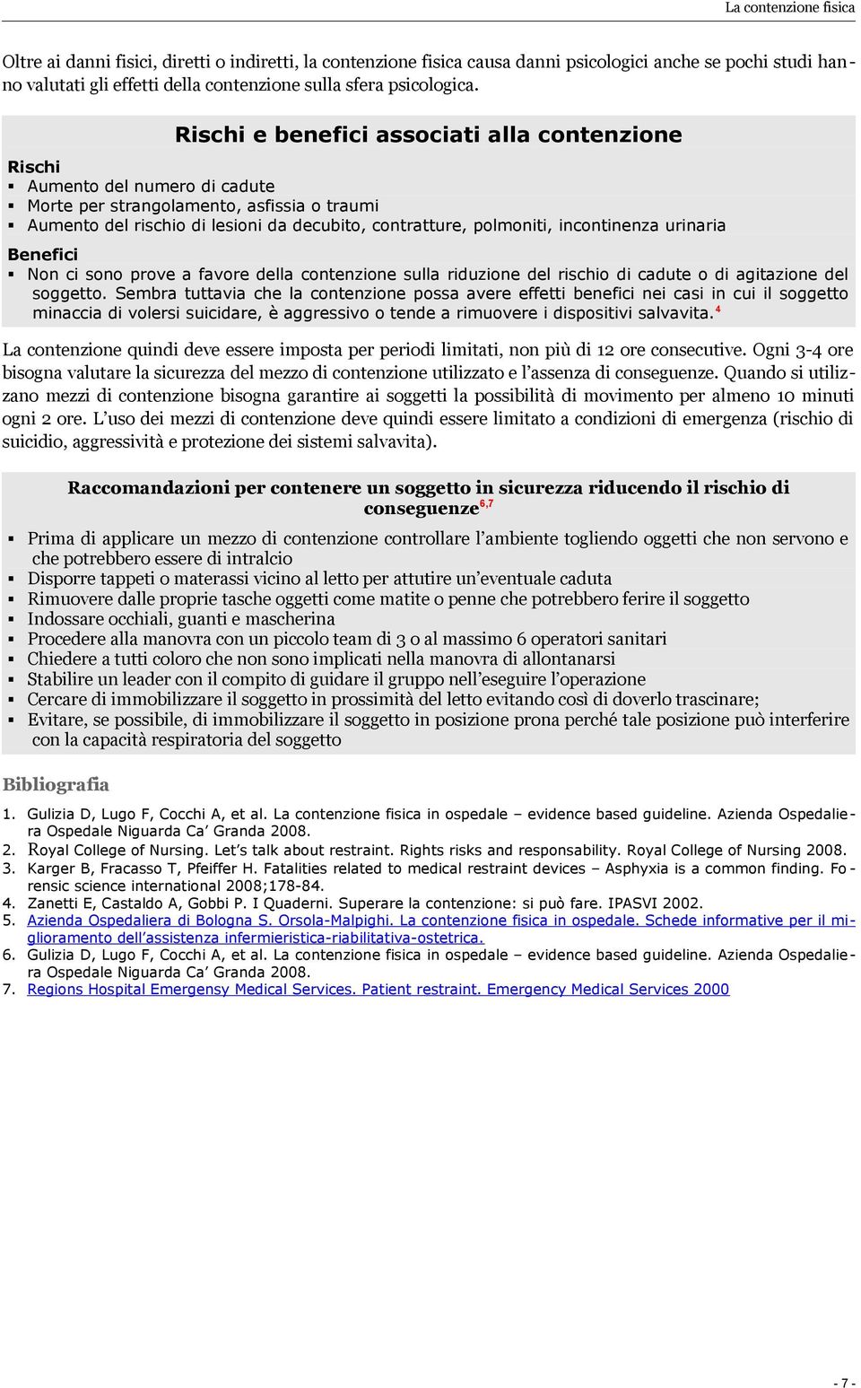 incontinenza urinaria Benefici Non ci sono prove a favore della contenzione sulla riduzione del rischio di cadute o di agitazione del soggetto.