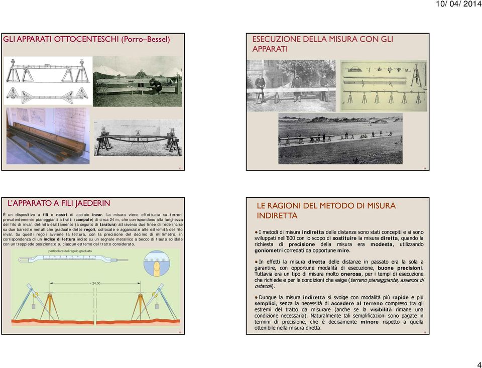 attraverso due linee di fede incise suduebarrettemetallichegraduatedetteregoli, collocate e agganciate alle estremità del filo invar.