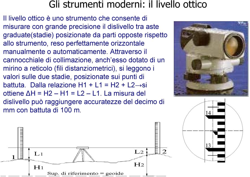 Attraverso il cannocchiale di collimazione, anch esso dotato di un mirino a reticolo (fili distanziometrici), si leggono i valori sulle due stadie,