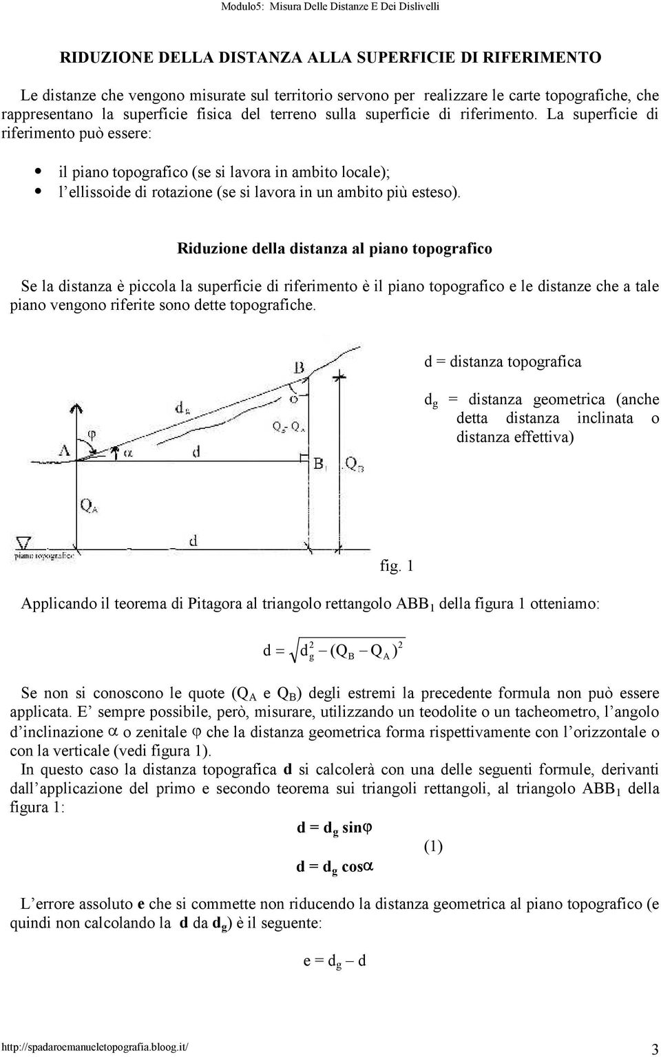 Riuzione ella istanza al piano topografico Se la istanza è piccola la superficie i riferimento è il piano topografico e le istanze che a tale piano vengono riferite sono ette topografiche.