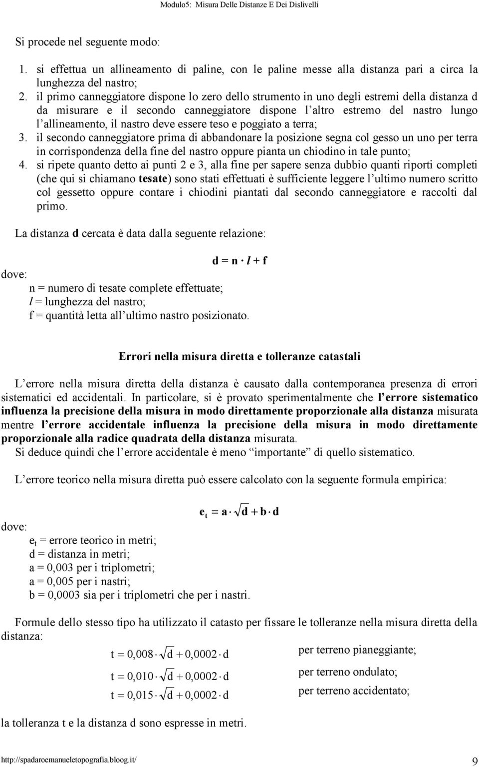 teso e poggiato a terra; 3. il secono canneggiatore prima i abbanonare la posizione segna col gesso un uno per terra in corrisponenza ella fine el nastro oppure pianta un chioino in tale punto; 4.