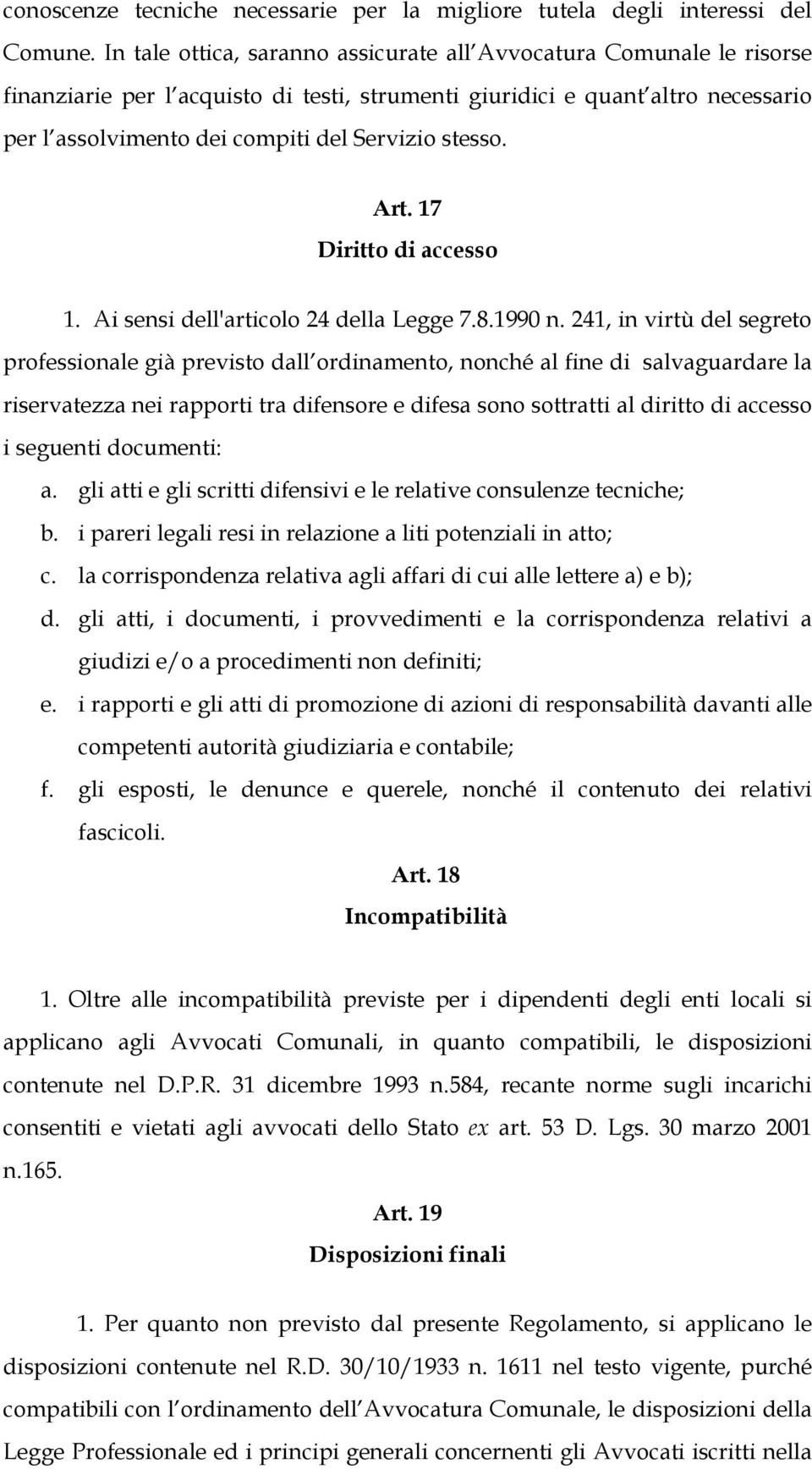 stesso. Art. 17 Diritto di accesso 1. Ai sensi dell'articolo 24 della Legge 7.8.1990 n.