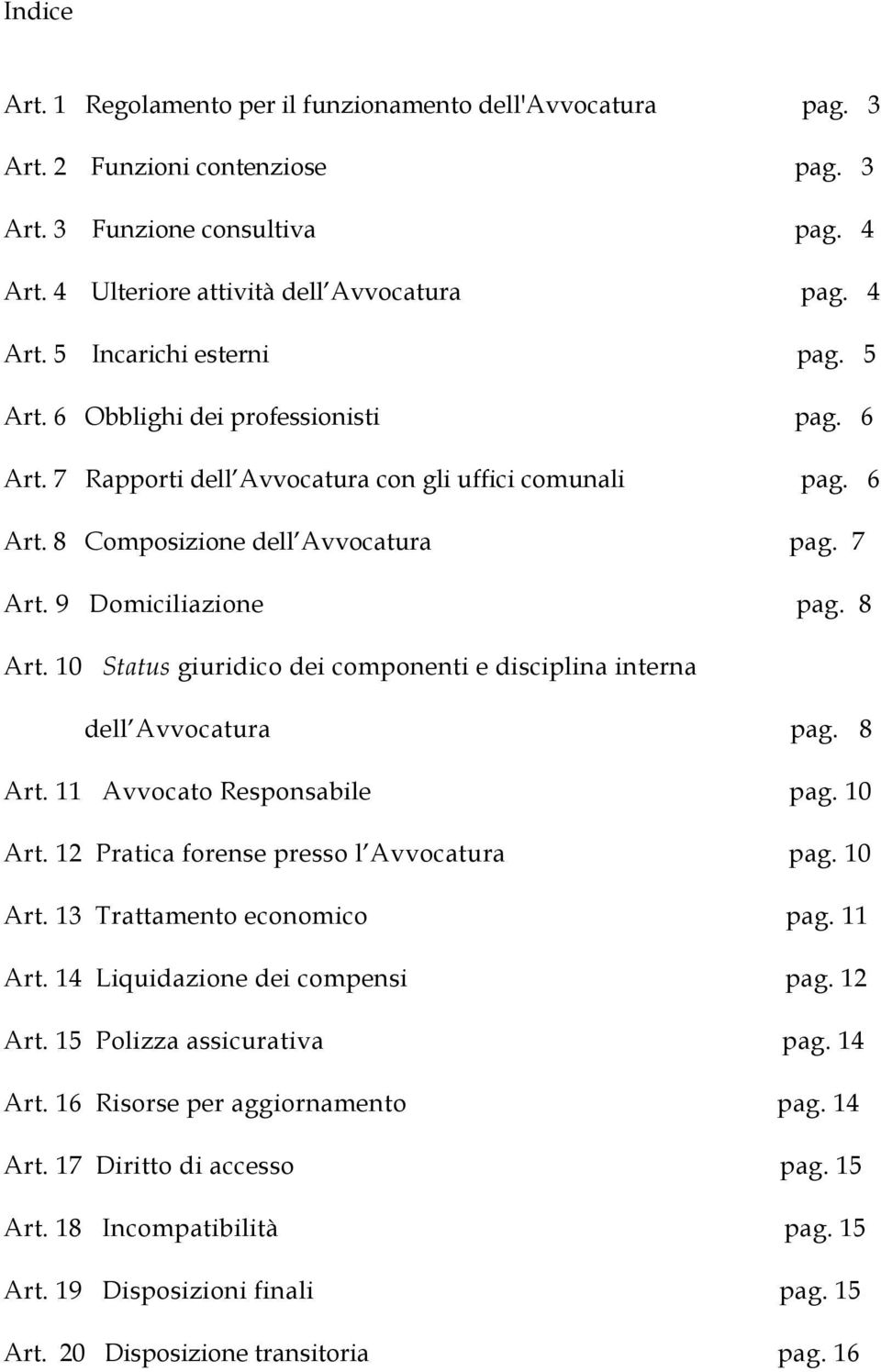 10 Status giuridico dei componenti e disciplina interna dell Avvocatura pag. 8 Art. 11 Avvocato Responsabile pag. 10 Art. 12 Pratica forense presso l Avvocatura pag. 10 Art. 13 Trattamento economico pag.