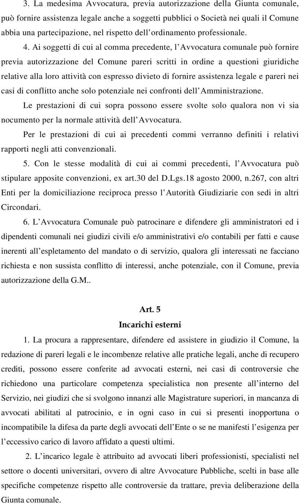 Ai soggetti di cui al comma precedente, l Avvocatura comunale può fornire previa autorizzazione del Comune pareri scritti in ordine a questioni giuridiche relative alla loro attività con espresso