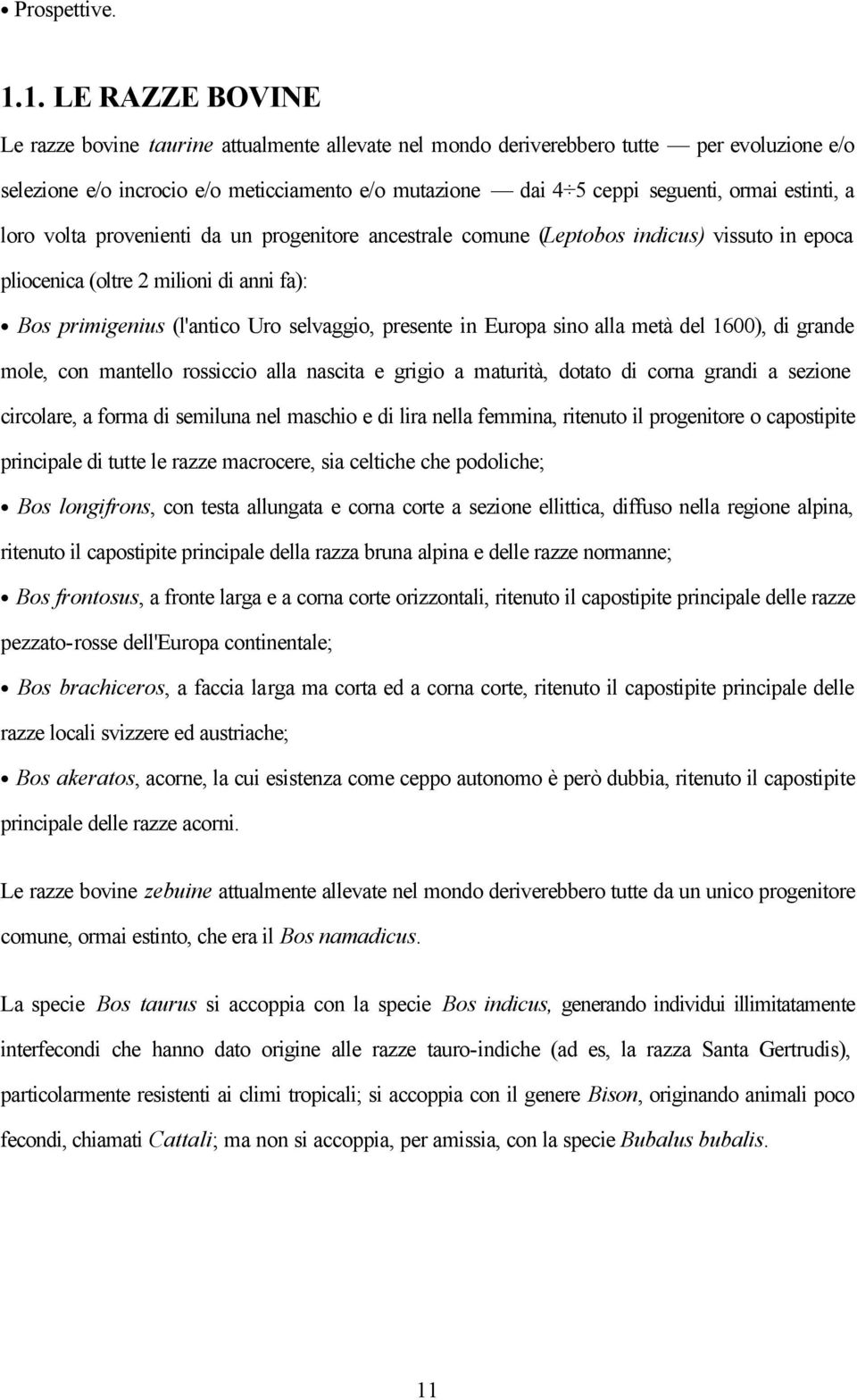 estinti, a loro volta provenienti da un progenitore ancestrale comune (Leptobos indicus) vissuto in epoca pliocenica (oltre 2 milioni di anni fa): Bos primigenius (l'antico Uro selvaggio, presente in