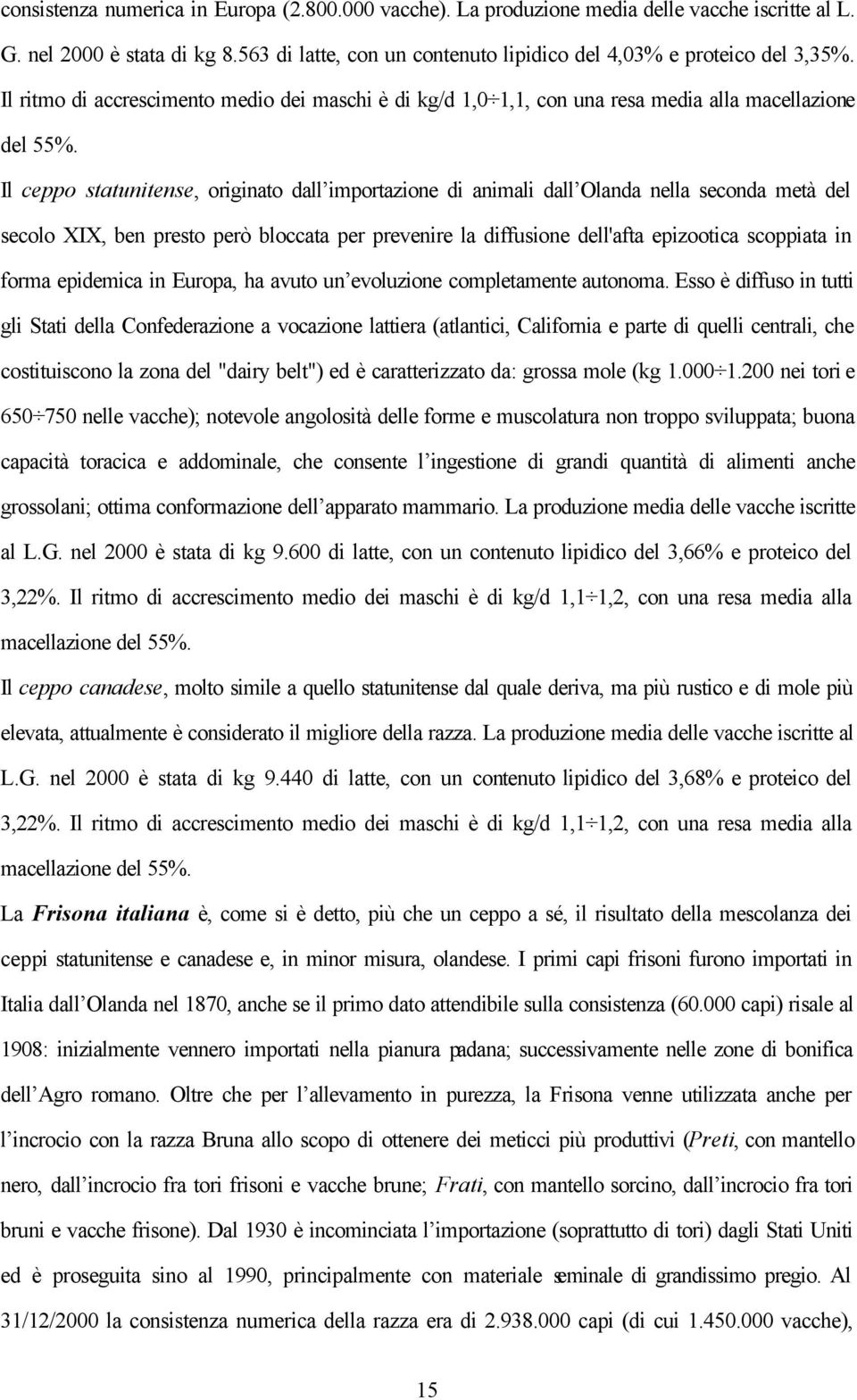 Il ceppo statunitense, originato dall importazione di animali dall Olanda nella seconda metà del secolo XIX, ben presto però bloccata per prevenire la diffusione dell'afta epizootica scoppiata in