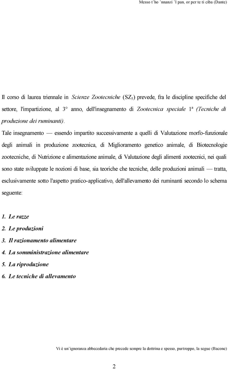 Tale insegnamento essendo impartito successivamente a quelli di Valutazione morfo-funzionale degli animali in produzione zootecnica, di Miglioramento genetico animale, di Biotecnologie zootecniche,