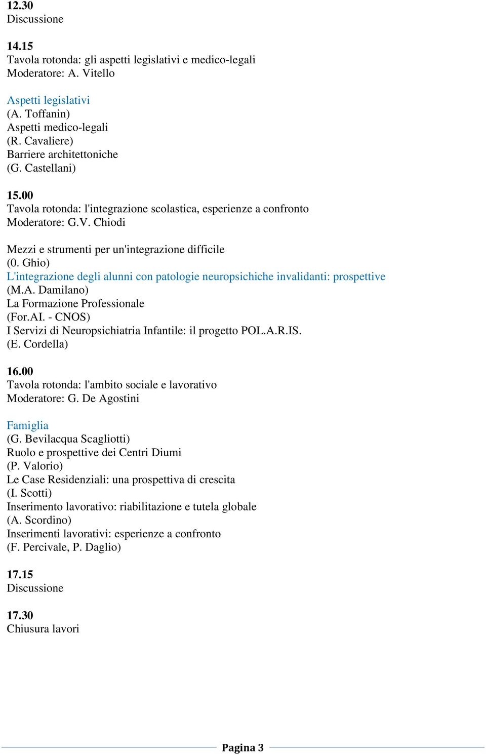 Ghio) L'integrazione degli alunni con patologie neuropsichiche invalidanti: prospettive (M.A. Damilano) La Formazione Professionale (For.AI.