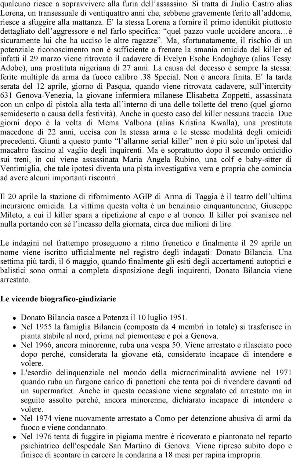 E la stessa Lorena a fornire il primo identikit piuttosto dettagliato dell aggressore e nel farlo specifica: quel pazzo vuole uccidere ancora è sicuramente lui che ha ucciso le altre ragazze.