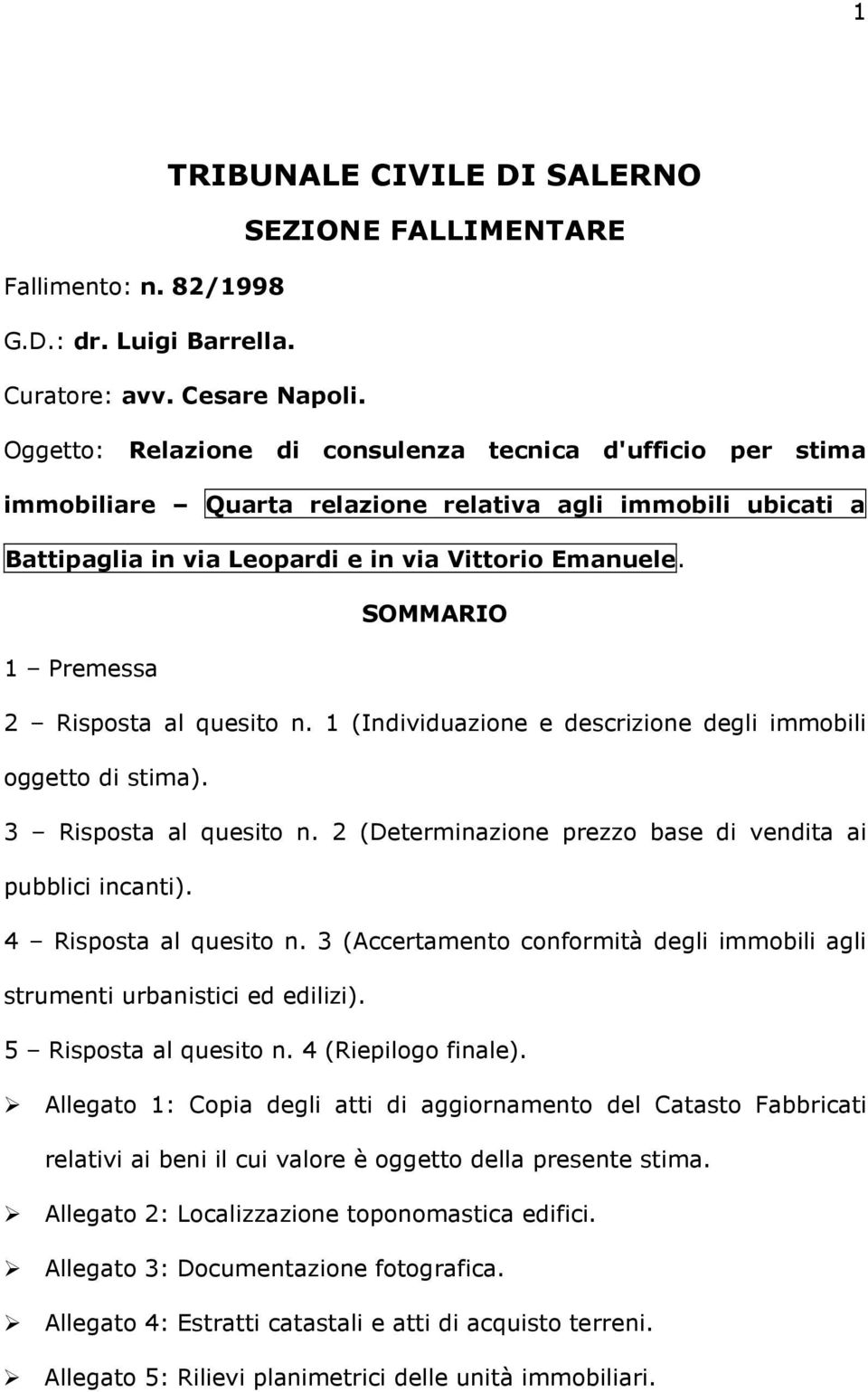 SOMMARIO 1 Premessa 2 Risposta al quesito n. 1 (Individuazione e descrizione degli immobili oggetto di stima). 3 Risposta al quesito n. 2 (Determinazione prezzo base di vendita ai pubblici incanti).