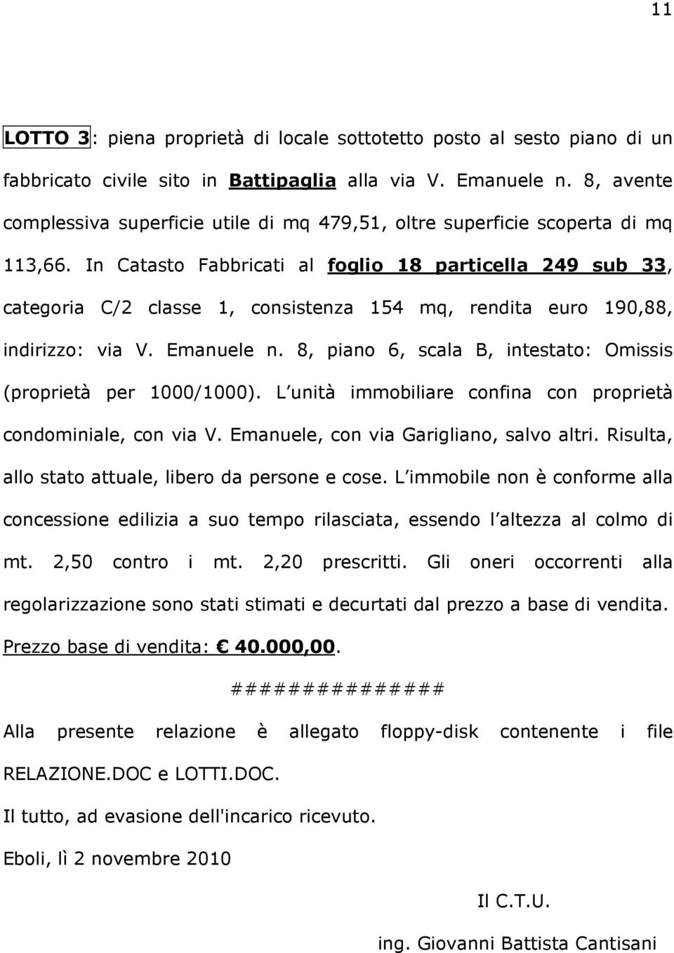 In Catasto Fabbricati al foglio 18 particella 249 sub 33, categoria C/2 classe 1, consistenza 154 mq, rendita euro 190,88, indirizzo: via V. Emanuele n.