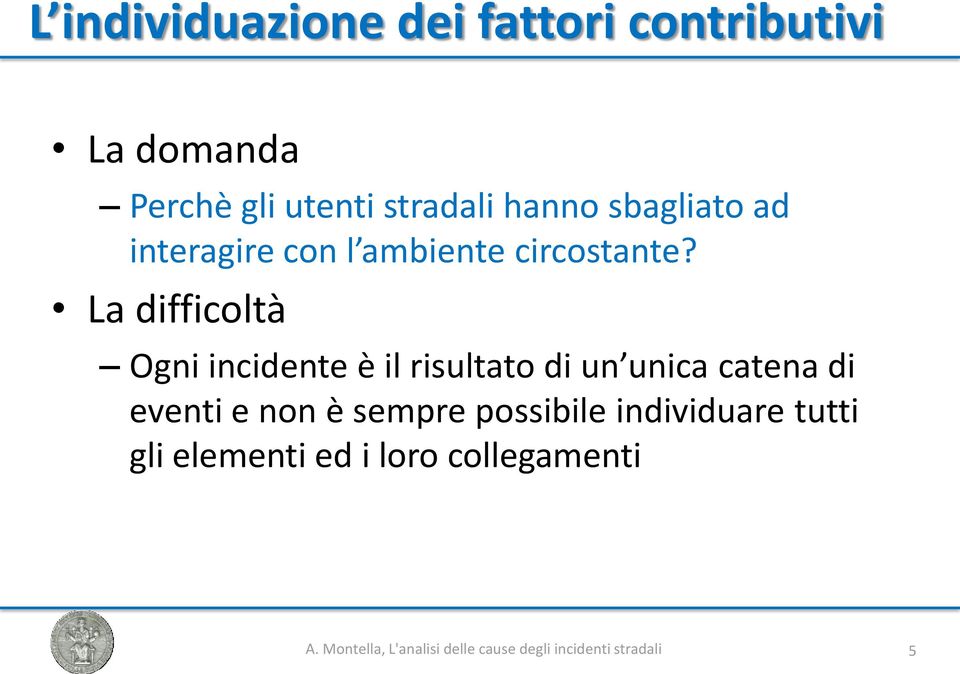 La difficoltà Ogni incidente è il risultato di un unica catena di eventi e non è sempre