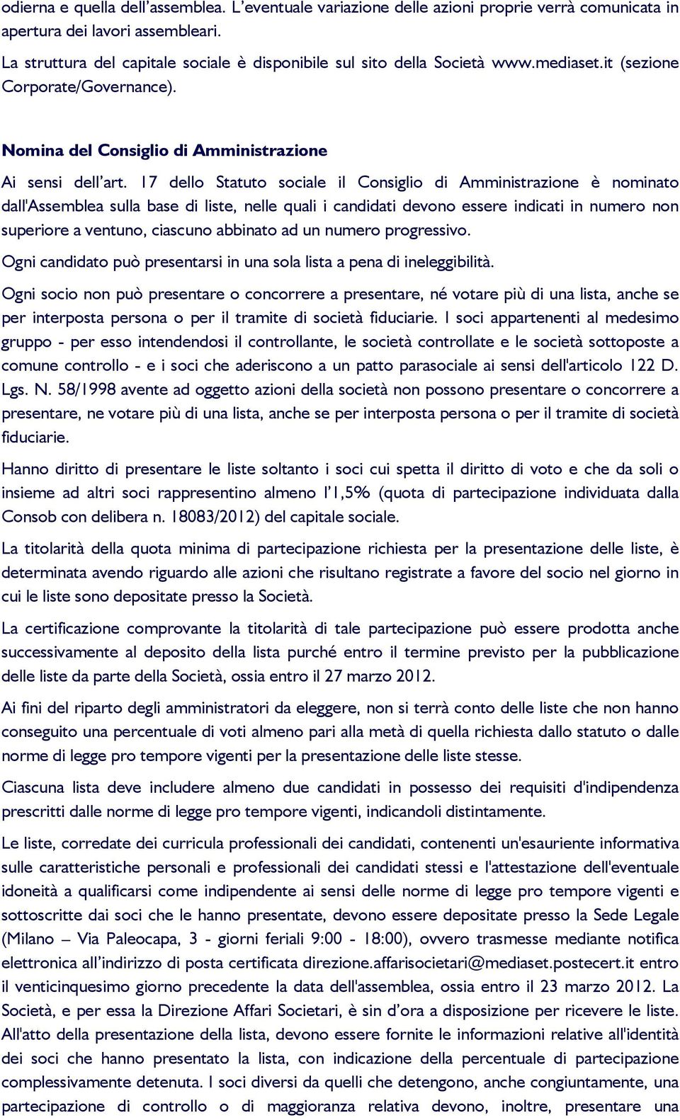 17 dello Statuto sociale il Consiglio di Amministrazione è nominato dall'assemblea sulla base di liste, nelle quali i candidati devono essere indicati in numero non superiore a ventuno, ciascuno