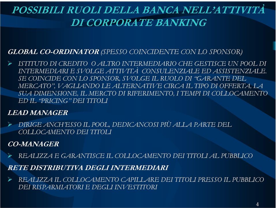 SE COINCIDE CON LO SPONSOR, SVOLGE IL RUOLO DI GARANTE DEL MERCATO, VAGLIANDO LE ALTERNATIVE CIRCA IL TIPO DI OFFERTA, LA SUA DIMENSIONE, IL MERCTO DI RIFERIMENTO, I TEMPI DI COLLOCAMENTO ED