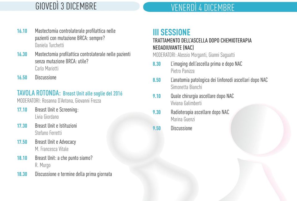 50 Discussione TAVOLA ROTONDA: Breast Unit alle soglie del 2016 MODERATORI: Rosanna D Antona, Giovanni Frezza 17.10 Breast Unit e Screening: Livia Giordano 17.