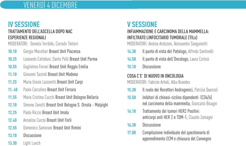 40 Paolo Carcoforo Breast Unit Ferrara 11.55 Maria Cristina Cucchi Breast Unit Bologna Bellaria 12.10 Simone Zanotti Breast Unit Bologna S. Orsola - Malpighi 12.25 Paolo Riccio Breast Unit Imola 12.