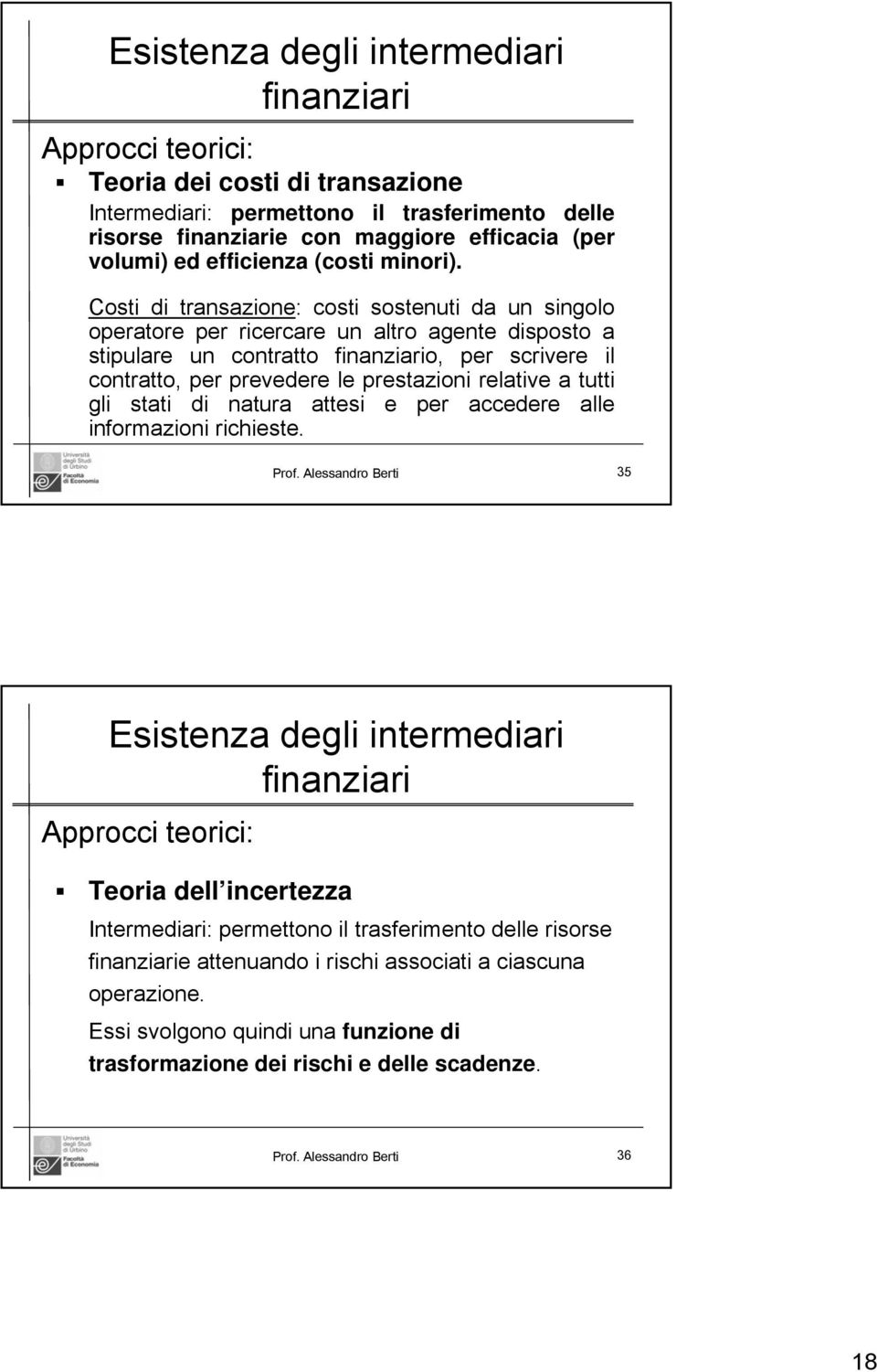 Costi di transazione: costi sostenuti da un singolo operatore per ricercare un altro agente disposto a stipulare un contratto finanziario, per scrivere il contratto, per prevedere le prestazioni