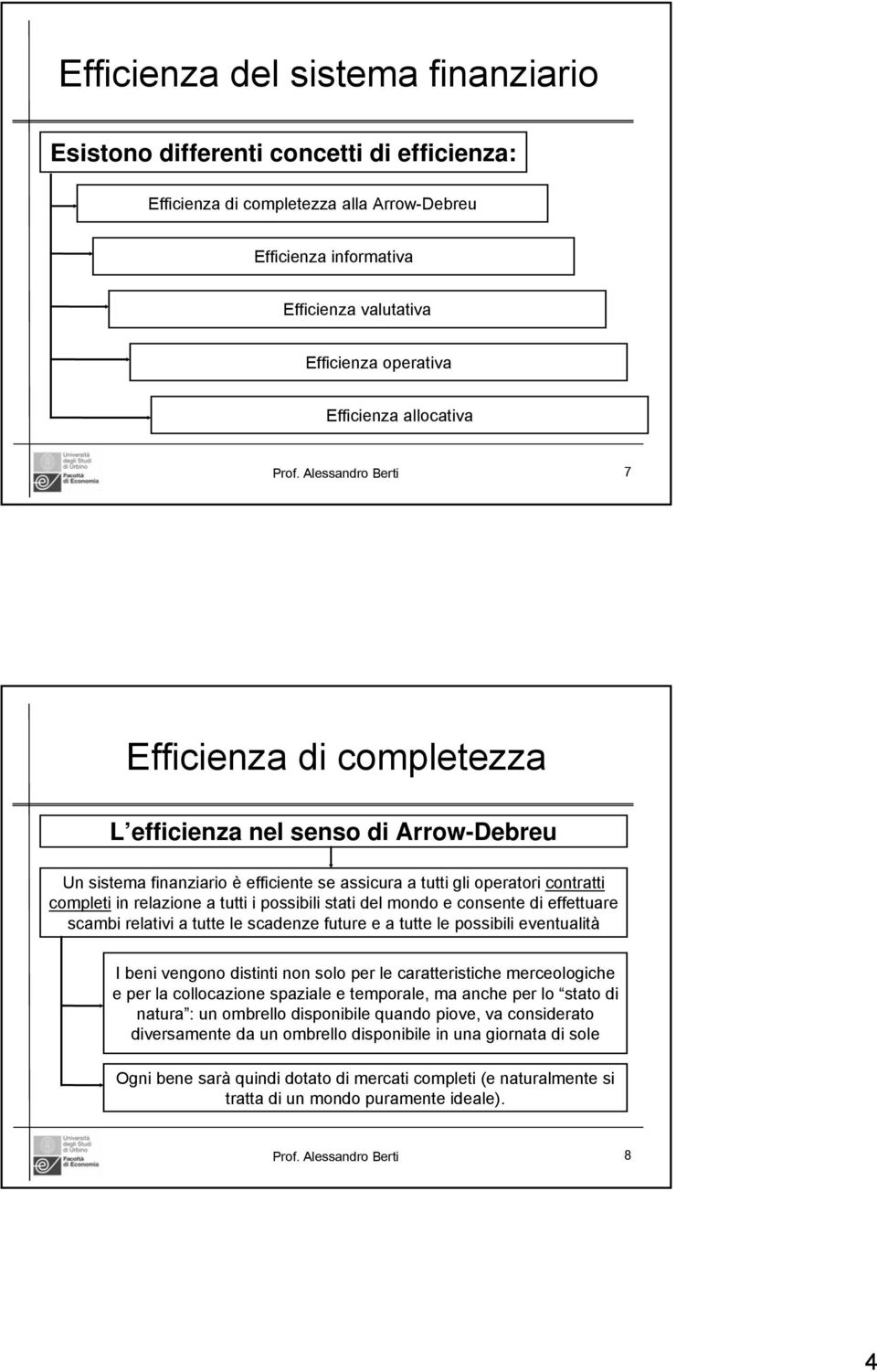 Alessandro Berti 7 Efficienza di completezza L efficienza nel senso di Arrow-Debreu Un sistema finanziario è efficiente se assicura a tutti gli operatori contratti completi in relazione a tutti i