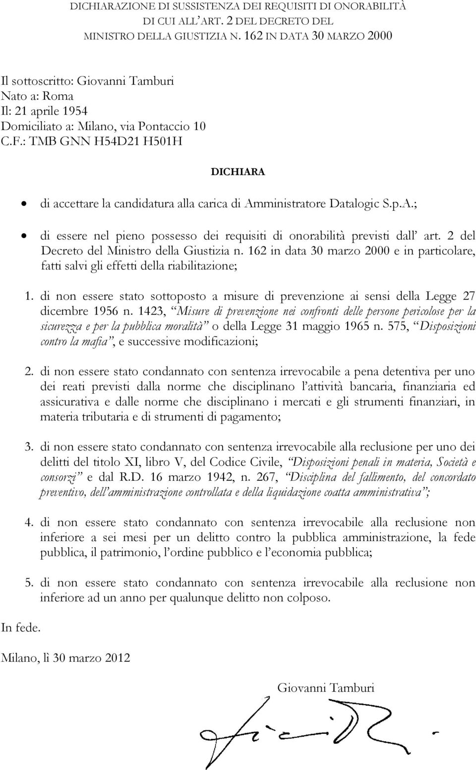 DICHIARA di accettare la candidatura alla carica di Amministratore Datalogic S.p.A.; di essere nel pieno possesso dei requisiti di onorabilità previsti dall art.