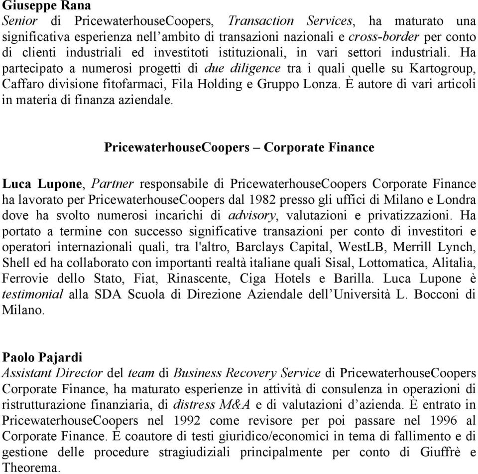 Ha partecipato a numerosi progetti di due diligence tra i quali quelle su Kartogroup, Caffaro divisione fitofarmaci, Fila Holding e Gruppo Lonza.