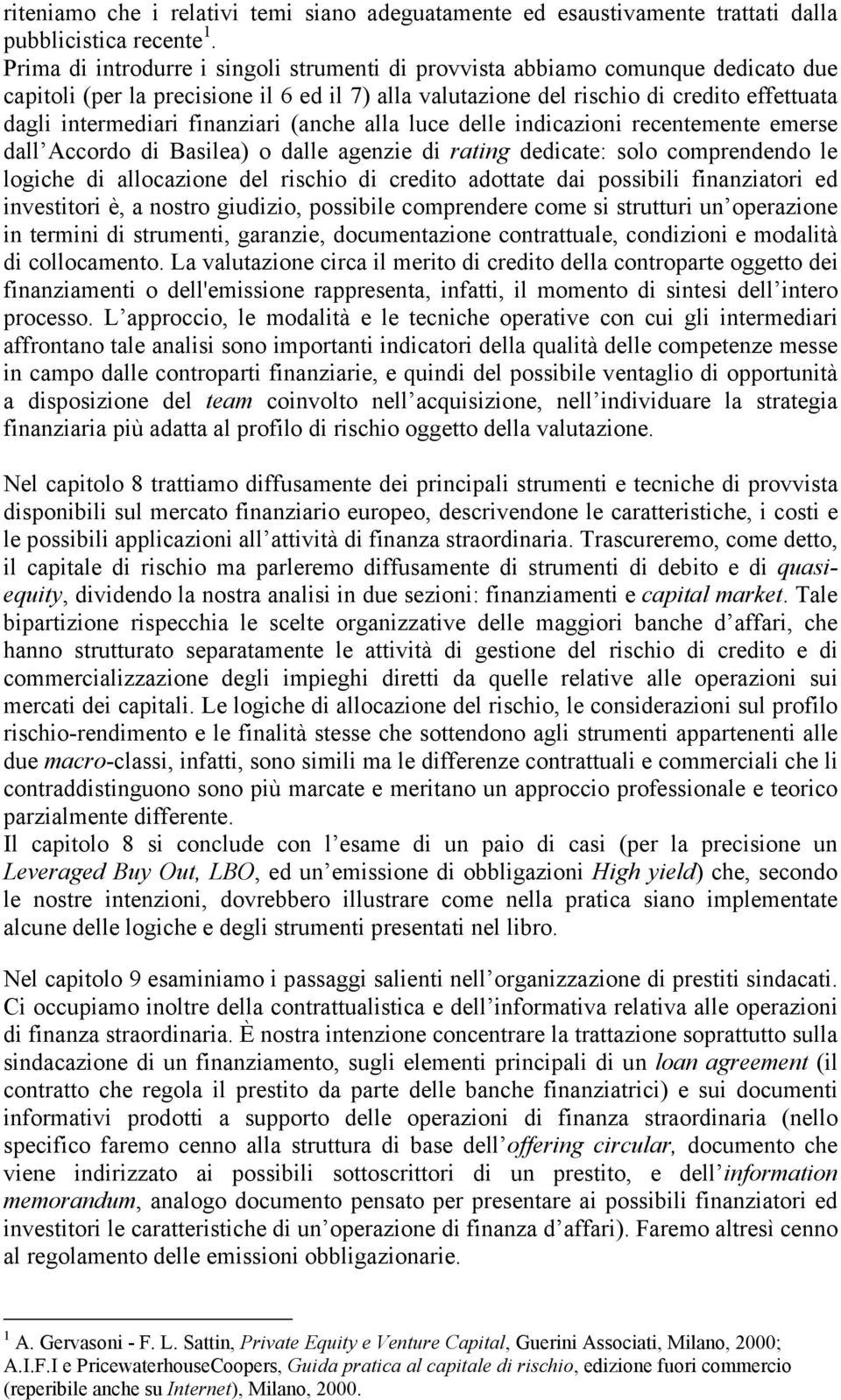 finanziari (anche alla luce delle indicazioni recentemente emerse dall Accordo di Basilea) o dalle agenzie di rating dedicate: solo comprendendo le logiche di allocazione del rischio di credito