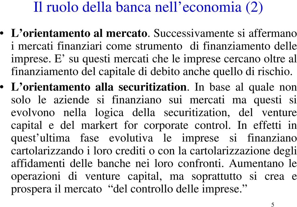 In base al quale non solo le aziende si finanziano sui mercati ma questi si evolvono nella logica della securitization, del venture capital e del markert for corporate control.