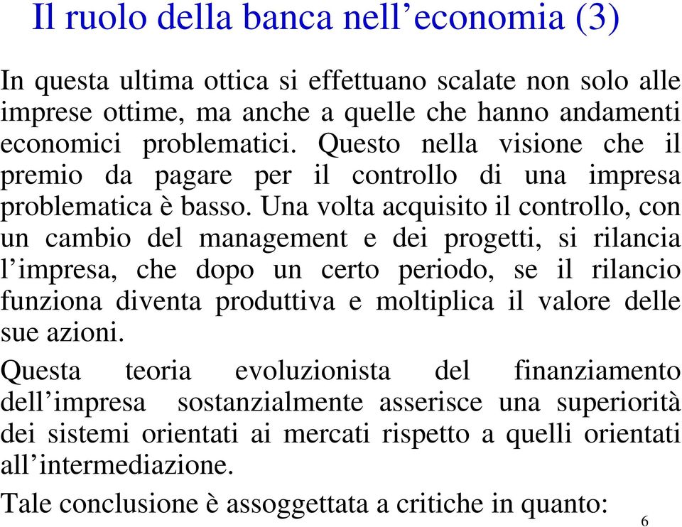 Una volta acquisito il controllo, con un cambio del management e dei progetti, si rilancia l impresa, che dopo un certo periodo, se il rilancio funziona diventa produttiva e